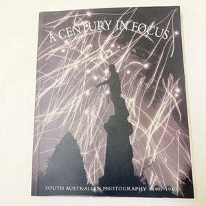 A Century In Focus South Australian Photography 1840s-1940s AGSA Exhibition Catalogue